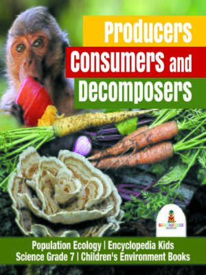 cover image of Producers, Consumers and Decomposers--Population Ecology--Encyclopedia Kids--Science Grade 7--Children's Environment Books